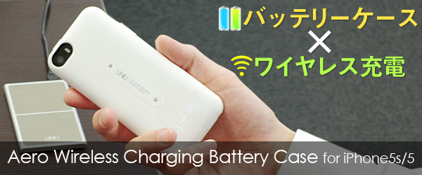 もう手放せない、iPhoneが家でも外でもケーブル不要に。iPhone5s/5用ワイヤレス充電機能付きのバッテリーケース『Aero Wireless Charging Battery Case for iPhone5s/5』販売開始のお知らせ