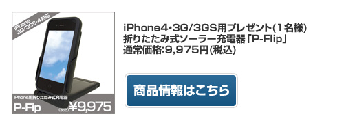 iPhone4・3G/3GS用プレゼント(1名様) 折りたたみ式ソーラー充電器「P-Flip」 通常価格：9,975円(税込)